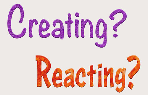 Are you creating or reacting